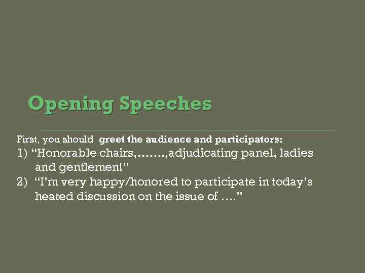 Opening Speeches First, you should greet the audience and participators: 1) “Honorable chairs, …….