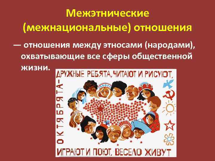 Межэтнические (межнациональные) отношения — отношения между этносами (народами), охватывающие все сферы общественной жизни. 