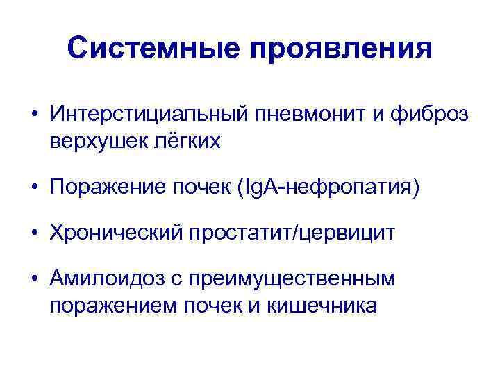 Системные проявления • Интерстициальный пневмонит и фиброз верхушек лёгких • Поражение почек (Ig. A-нефропатия)