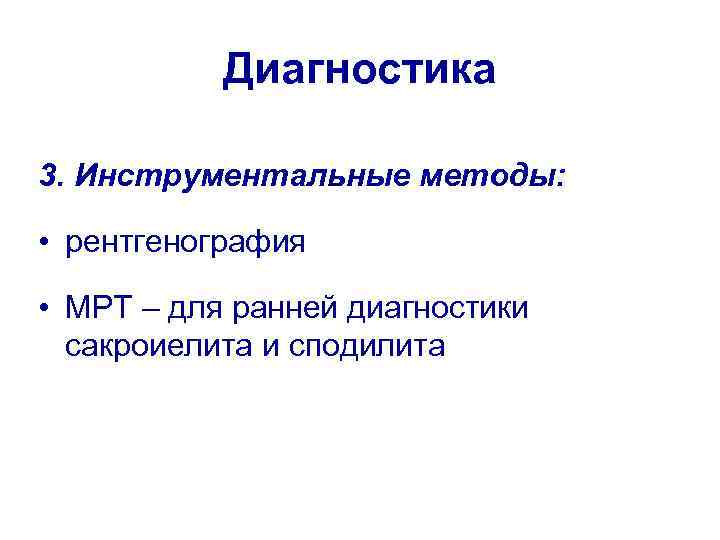 Диагностика 3. Инструментальные методы: • рентгенография • МРТ – для ранней диагностики сакроиелита и