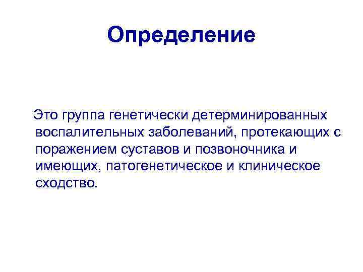 Определение Это группа генетически детерминированных воспалительных заболеваний, протекающих с поражением суставов и позвоночника и