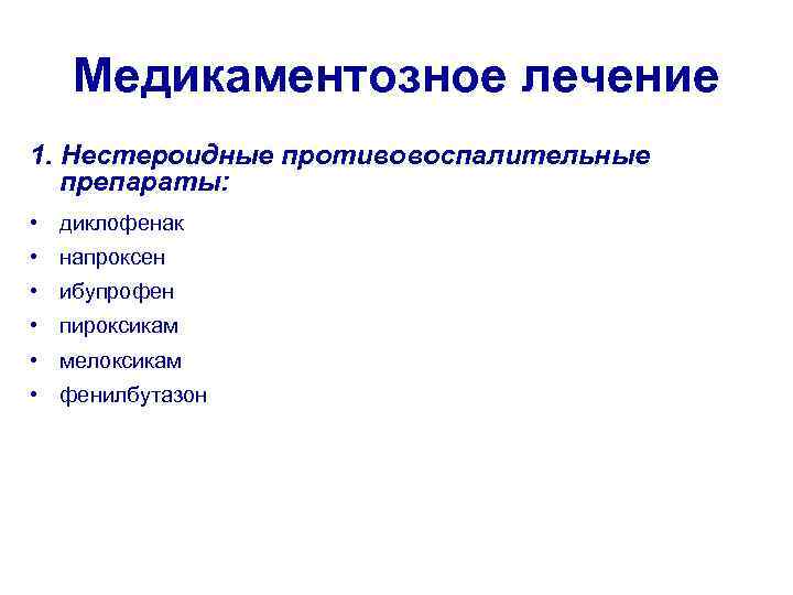 Медикаментозное лечение 1. Нестероидные противовоспалительные препараты: • диклофенак • напроксен • ибупрофен • пироксикам