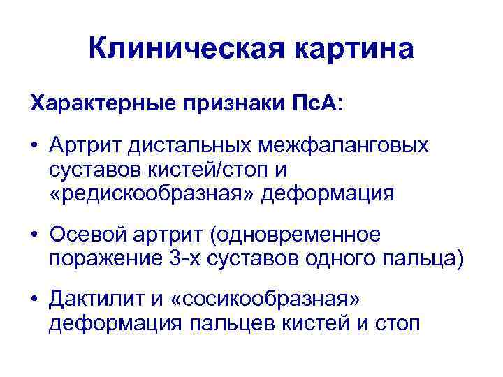 Клиническая картина Характерные признаки Пс. А: • Артрит дистальных межфаланговых суставов кистей/стоп и «редискообразная»