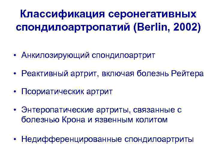 Классификация серонегативных спондилоартропатий (Berlin, 2002) • Анкилозирующий спондилоартрит • Реактивный артрит, включая болезнь Рейтера