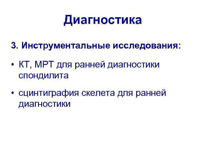 Диагностика 3. Инструментальные исследования: • КТ, МРТ для ранней диагностики спондилита • сцинтиграфия скелета