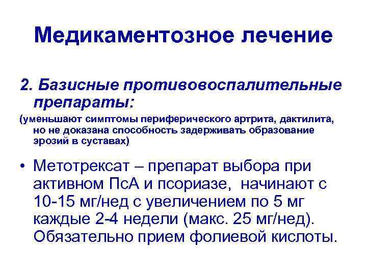 Медикаментозное лечение 2. Базисные противовоспалительные препараты: (уменьшают симптомы периферического артрита, дактилита, но не доказана