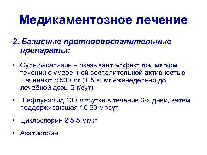 Медикаментозное лечение 2. Базисные противовоспалительные препараты: • Сульфасалазин – оказывает эффект при мягком течении