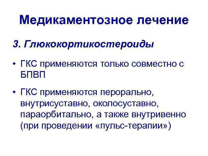 Медикаментозное лечение 3. Глюкокортикостероиды • ГКС применяются только совместно с БПВП • ГКС применяются