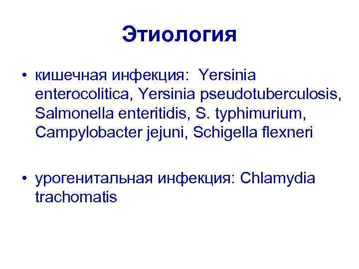 Этиология • кишечная инфекция: Yersinia enterocolitica, Yersinia pseudotuberculosis, Salmonella enteritidis, S. typhimurium, Campylobacter jejuni,