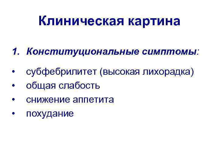 Клиническая картина 1. Конституциональные симптомы: • • субфебрилитет (высокая лихорадка) общая слабость снижение аппетита