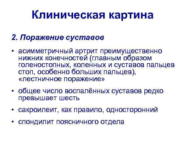 Клиническая картина 2. Поражение суставов • асимметричный артрит преимущественно нижних конечностей (главным образом голеностопных,