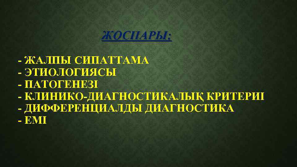 ЖОСПАРЫ: - ЖАЛПЫ СИПАТТАМА - ЭТИОЛОГИЯСЫ - ПАТОГЕНЕЗІ - КЛИНИКО-ДИАГНОСТИКАЛЫҚ КРИТЕРИІ - ДИФФЕРЕНЦИАЛДЫ ДИАГНОСТИКА