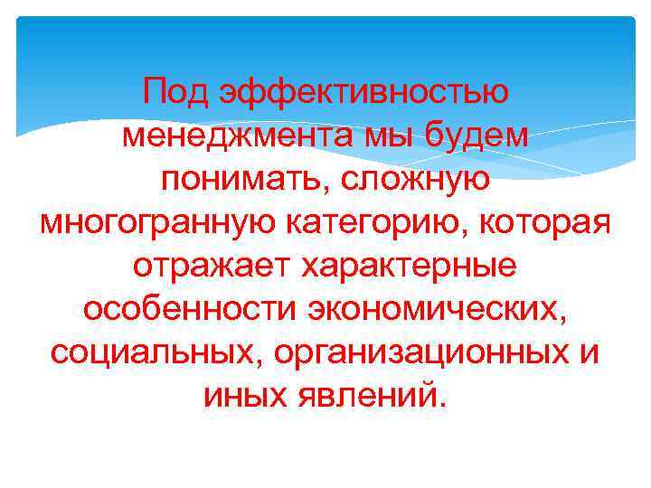 Под эффективностью менеджмента мы будем понимать, сложную многогранную категорию, которая отражает характерные особенности экономических,