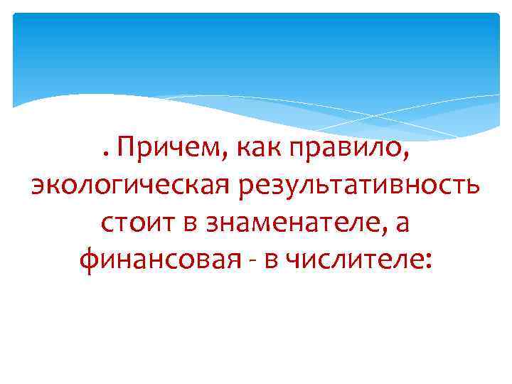 . Причем, как правило, экологическая результативность стоит в знаменателе, а финансовая - в числителе: