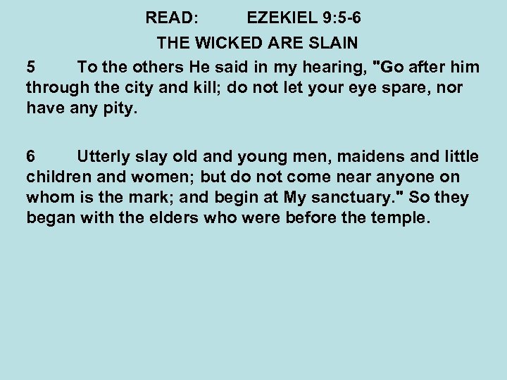 READ: EZEKIEL 9: 5 -6 THE WICKED ARE SLAIN 5 To the others He