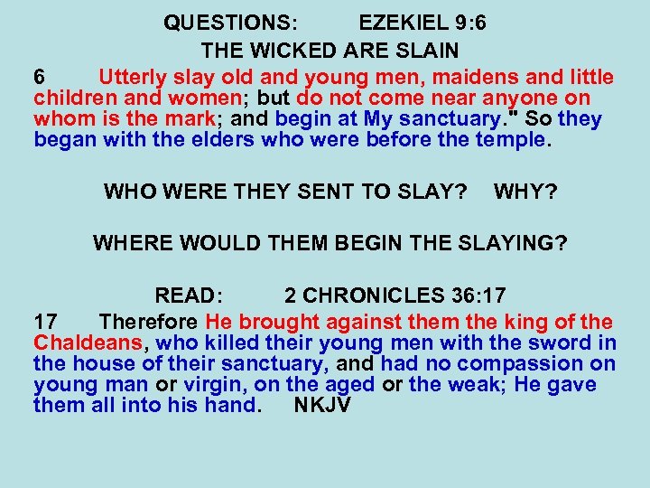 QUESTIONS: EZEKIEL 9: 6 THE WICKED ARE SLAIN 6 Utterly slay old and young