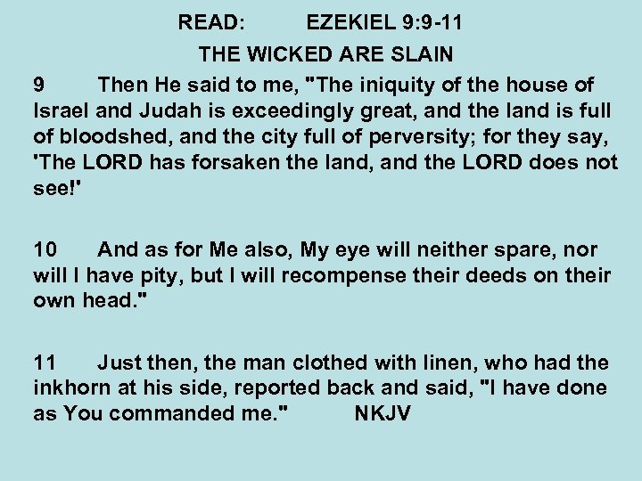 READ: EZEKIEL 9: 9 -11 THE WICKED ARE SLAIN 9 Then He said to