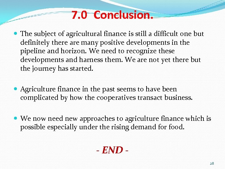 7. 0 Conclusion. The subject of agricultural finance is still a difficult one but