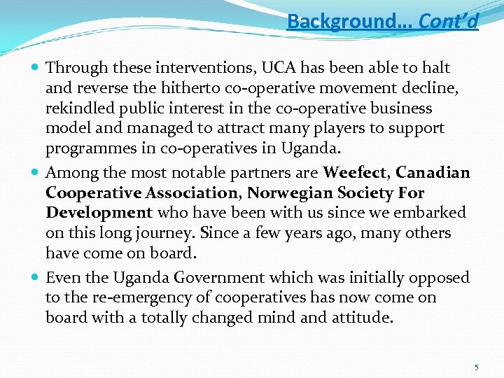 Background… Cont’d Through these interventions, UCA has been able to halt and reverse the