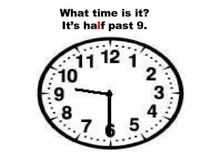 What time is it? It’s half past 9. 