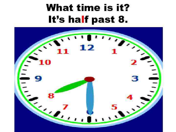 What time is it? It’s half past 8. 