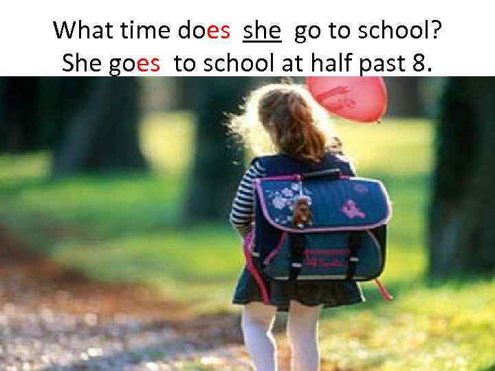 What time does she go to school? She goes to school at half past