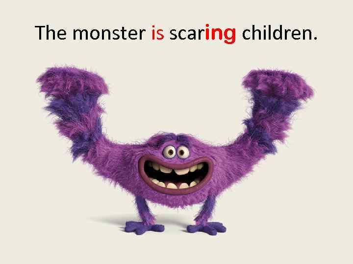 The monster is scaring children. 