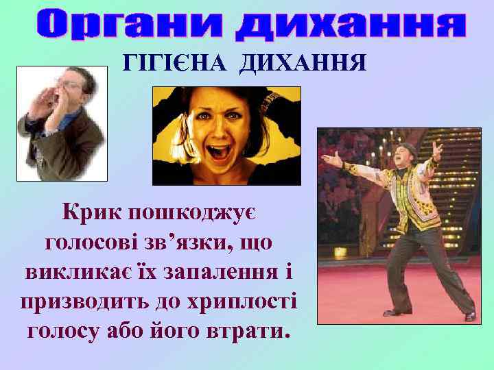 ГІГІЄНА ДИХАННЯ Крик пошкоджує голосові зв’язки, що викликає їх запалення і призводить до хриплості