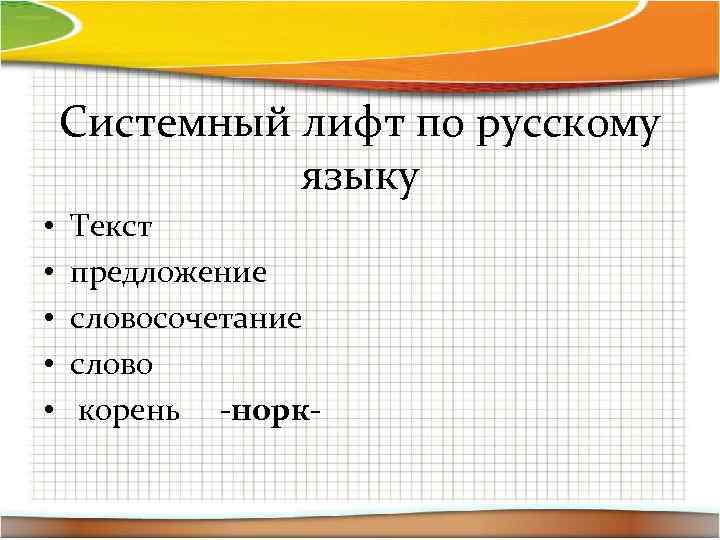 Системный лифт по русскому языку • • • Текст предложение словосочетание слово корень -норк-