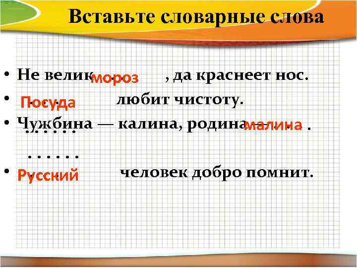 Вставьте словарные слова • Не велик . . . , да краснеет нос. мороз