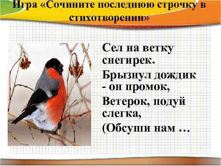 Игра «Сочините последнюю строчку в стихотворении» Сел на ветку снегирек. Брызнул дождик - он