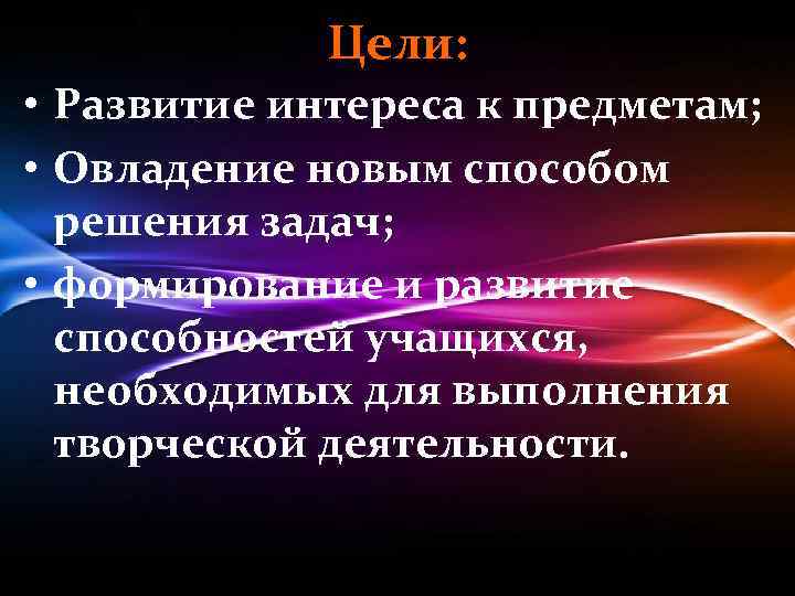 Цели: • Развитие интереса к предметам; • Овладение новым способом решения задач; • формирование