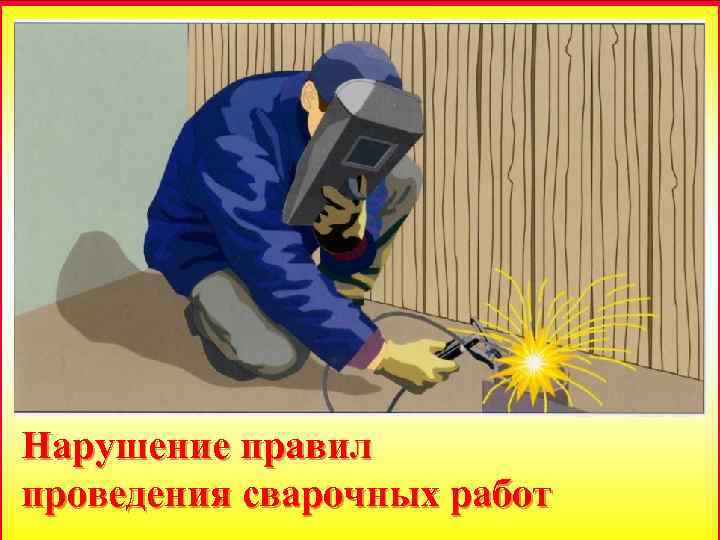 Нарушение правил проведения сварочных работ 