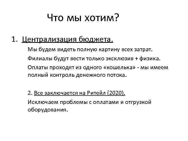 Что мы хотим? 1. Централизация бюджета. Мы будем видеть полную картину всех затрат. Филиалы