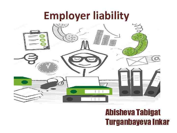 Employer liability Abisheva Tabigat Turganbayeva Inkar 
