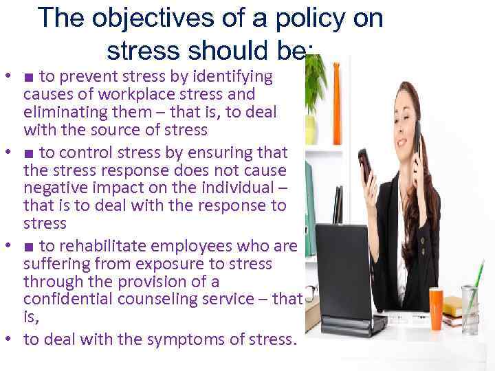The objectives of a policy on stress should be: • ■ to prevent stress