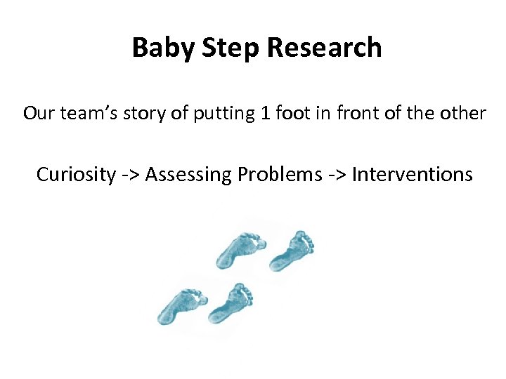 Baby Step Research Our team’s story of putting 1 foot in front of the