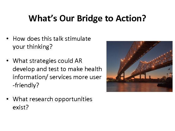 What’s Our Bridge to Action? • How does this talk stimulate your thinking? •