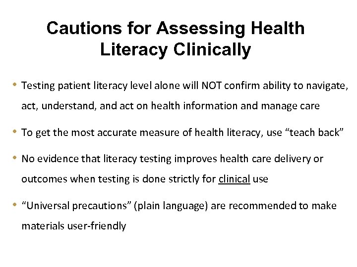 Cautions for Assessing Health Literacy Clinically • Testing patient literacy level alone will NOT