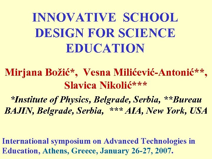 INNOVATIVE SCHOOL DESIGN FOR SCIENCE EDUCATION Mirjana Božić*, Vesna Milićević-Antonić**, Slavica Nikolić*** *Institute of