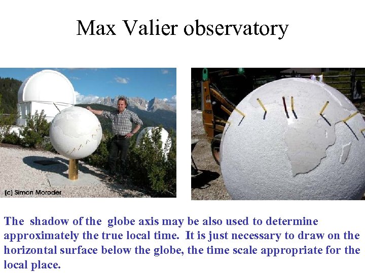 Max Valier observatory The shadow of the globe axis may be also used to