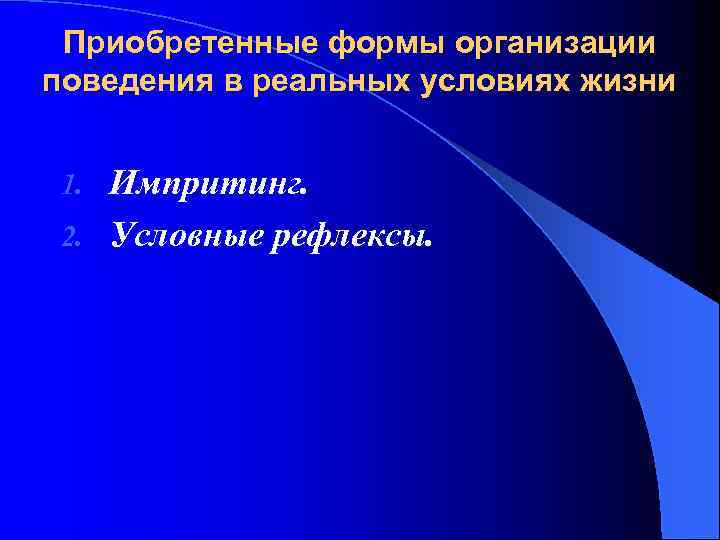 Приобретенные формы организации поведения в реальных условиях жизни Импритинг. 2. Условные рефлексы. 1. 