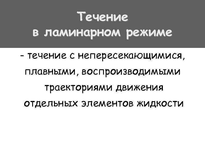 Течение в ламинарном режиме - течение с непересекающимися, плавными, воспроизводимыми траекториями движения отдельных элементов