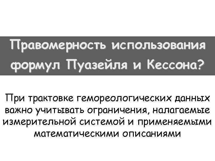 Правомерность использования формул Пуазейля и Кессона? При трактовке гемореологических данных важно учитывать ограничения, налагаемые