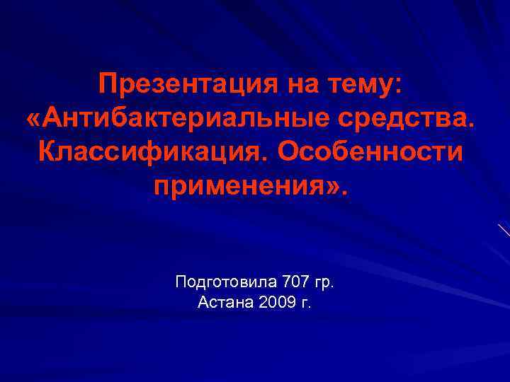 Презентация на тему: «Антибактериальные средства. Классификация. Особенности применения» . Подготовила 707 гр. Астана 2009