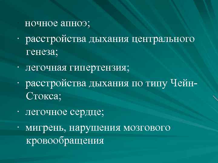 · ночное апноэ; · расстройства дыхания центрального генеза; · легочная гипертензия; · расстройства дыхания