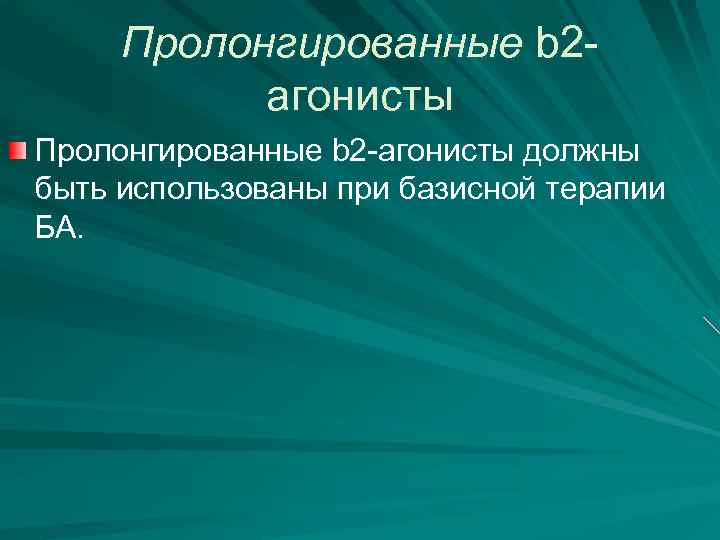 Пролонгированные b 2 агонисты Пролонгированные b 2 -агонисты должны быть использованы при базисной терапии