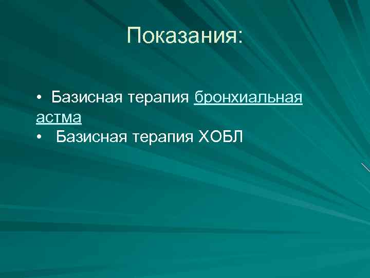 Показания: • Базисная терапия бронхиальная астма • Базисная терапия ХОБЛ 