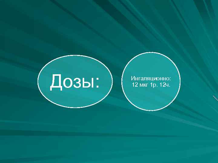 Дозы: Ингаляционно: 12 мкг 1 р. 12 ч. 