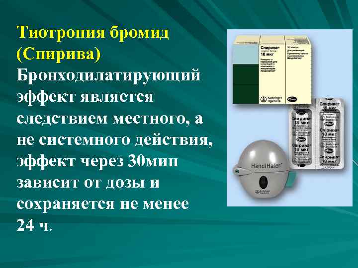 Тиотропия бромид (Спирива) Бронходилатирующий эффект является следствием местного, а не системного действия, эффект через